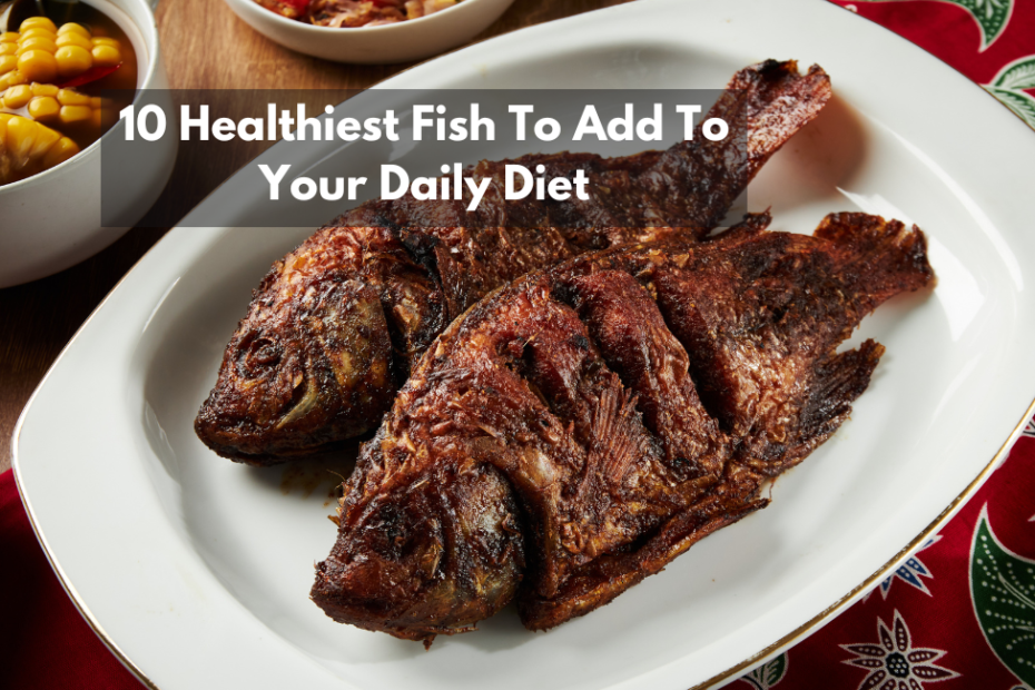 10 Healthiest Fish To Add To Your Daily Diet