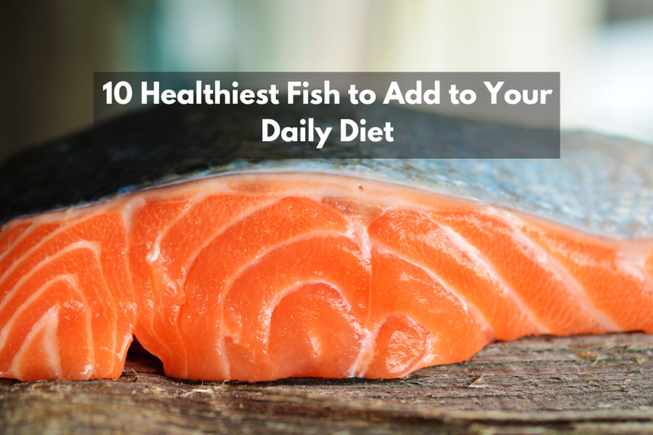 10 Healthiest Fish to Add to Your Daily Diet (1)
