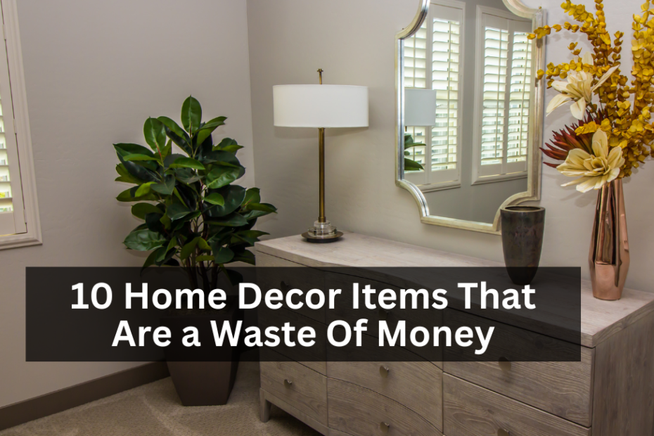 10 Home Decor Items That Are a Waste Of Money