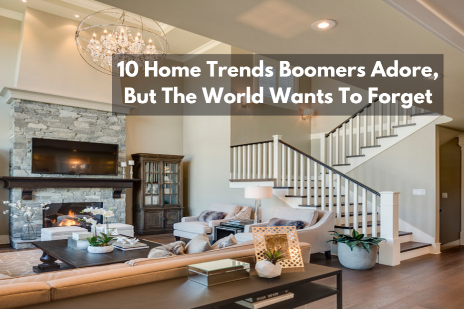 10 Home Trends Boomers Adore, But The World Wants To Forget
