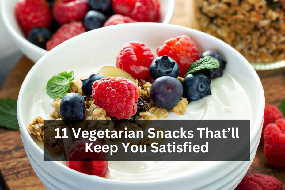 11 Vegetarian Snacks That’ll Keep You Satisfied