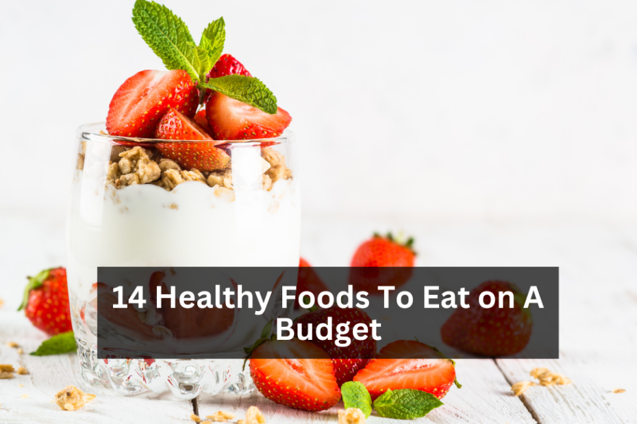 14 Healthy Foods To Eat on A Budget
