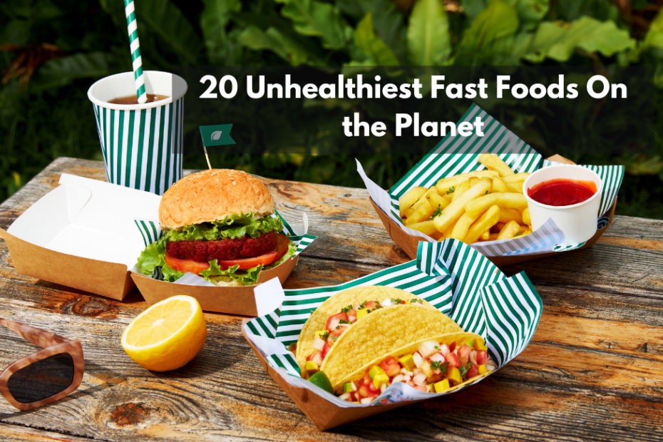 20 Unhealthiest Fast Foods On the Planet