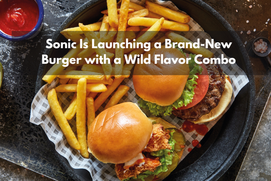 Sonic Is Launching a Brand-New Burger with a Wild Flavor Combo