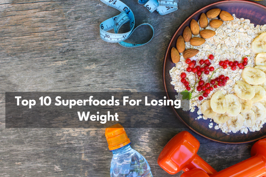 Top 10 Superfoods For Losing Weight