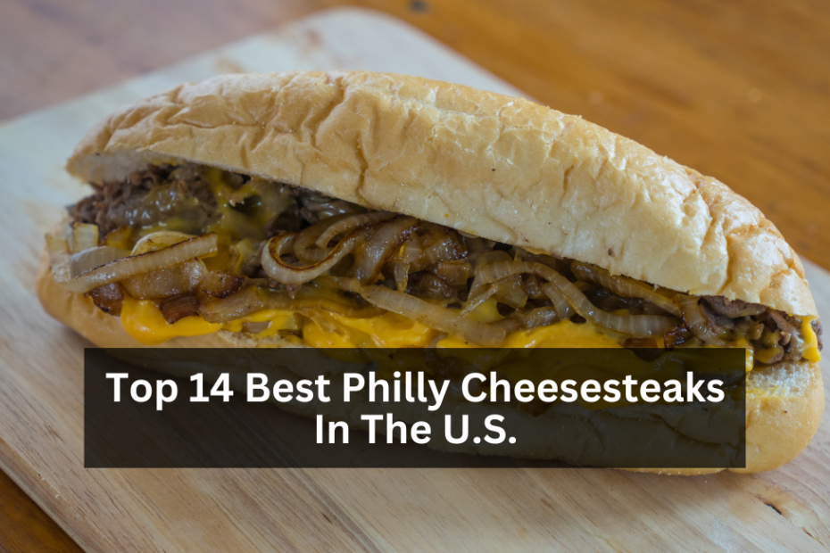 Top 14 Best Philly Cheesesteaks In The U.S.